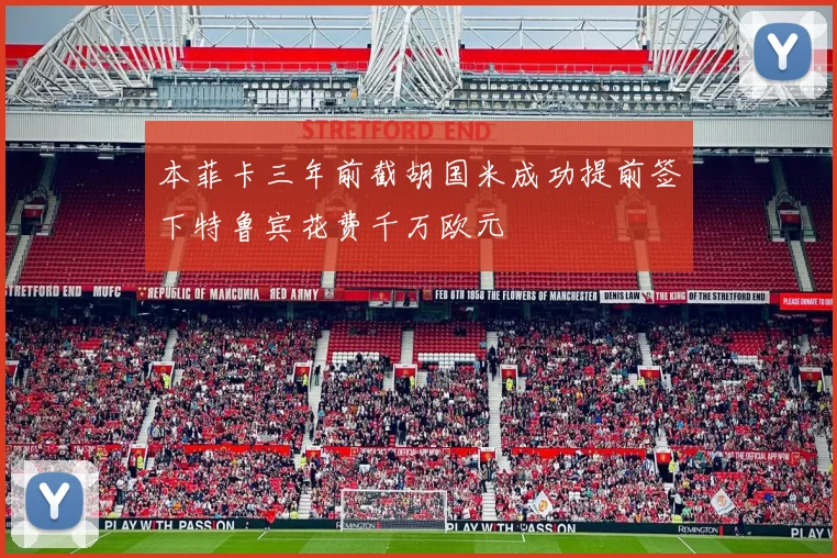 本菲卡三年前截胡国米成功提前签下特鲁宾花费千万欧元