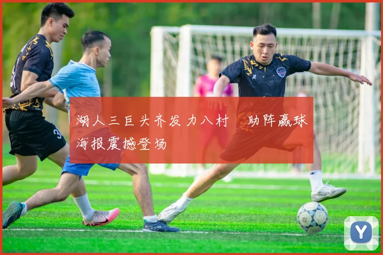 湖人三巨头齐发力八村塁助阵赢球海报震撼登场
